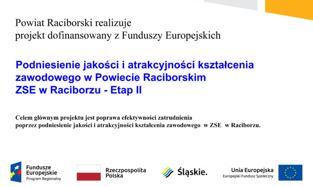 „Podniesienie jakości i atrakcyjności kształcenia zawodowego w Powiecie Raciborskim – ZSE  w Raciborzu – etap II”